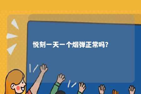 悦刻一天一个烟弹正常吗
？ 